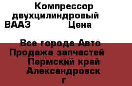 Компрессор двухцилиндровый  130 ВААЗ-3509-20 › Цена ­ 7 000 - Все города Авто » Продажа запчастей   . Пермский край,Александровск г.